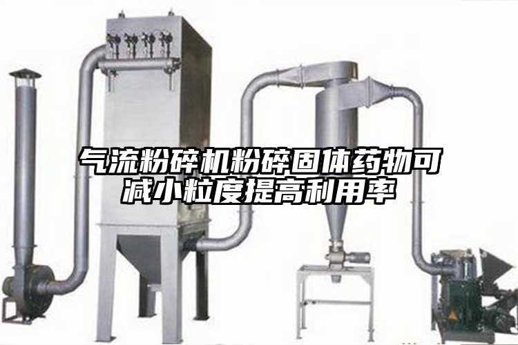 91香蕉视频污版下载粉碎固体药物可减小粒度提高利用率