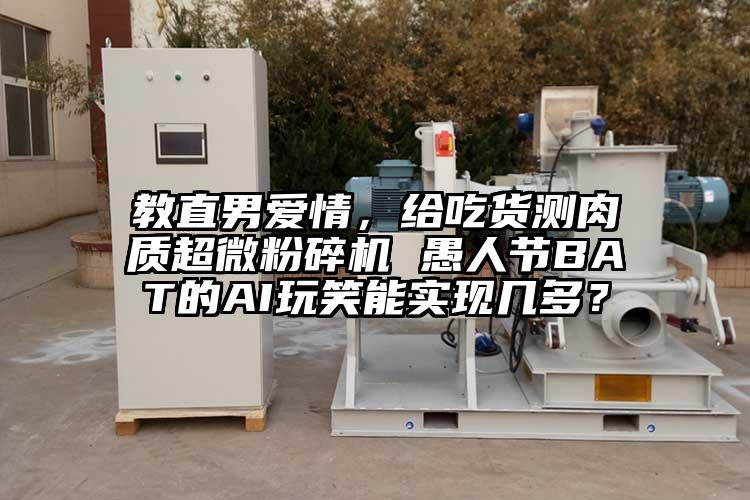 教直男爱情，给吃货测肉质91香蕉在线视频 愚人节BAT的AI玩笑能实现几多？