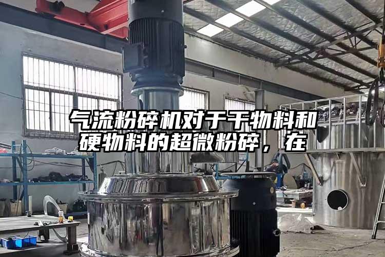 91香蕉视频污版下载对于干物料和硬物料的超微粉碎，在