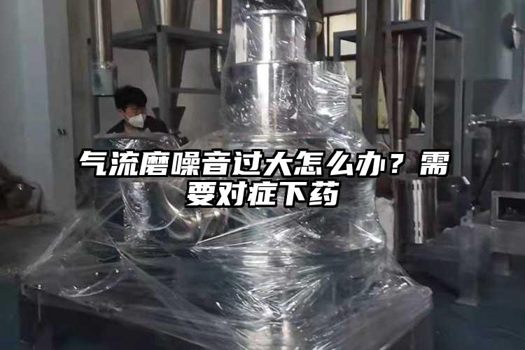 气流磨噪音过大怎么办？需要对症下药