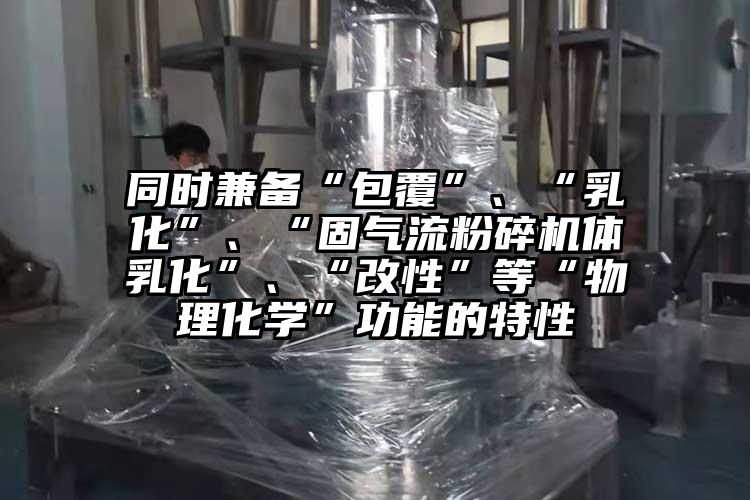 同时兼备“包覆”、“乳化”、“固91香蕉视频污版下载体乳化”、“改性”等“物理化学”功能的特性
