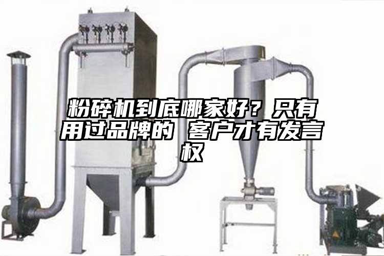 粉碎机到底哪家好？只有用过品牌的 客户才有发言权
