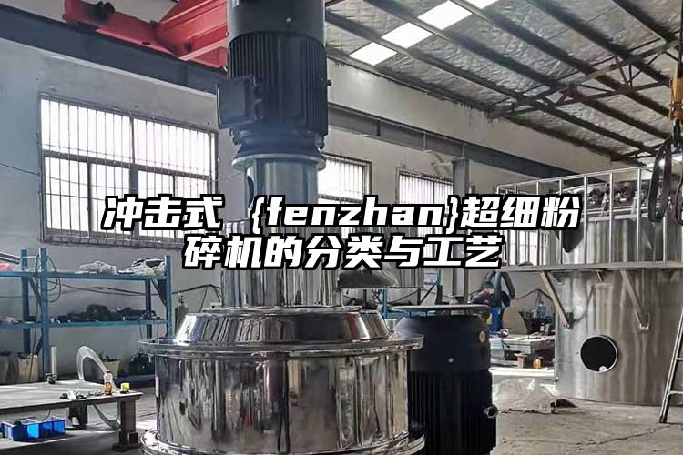 冲击式 {fenzhan}超细粉碎机的分类与工艺
